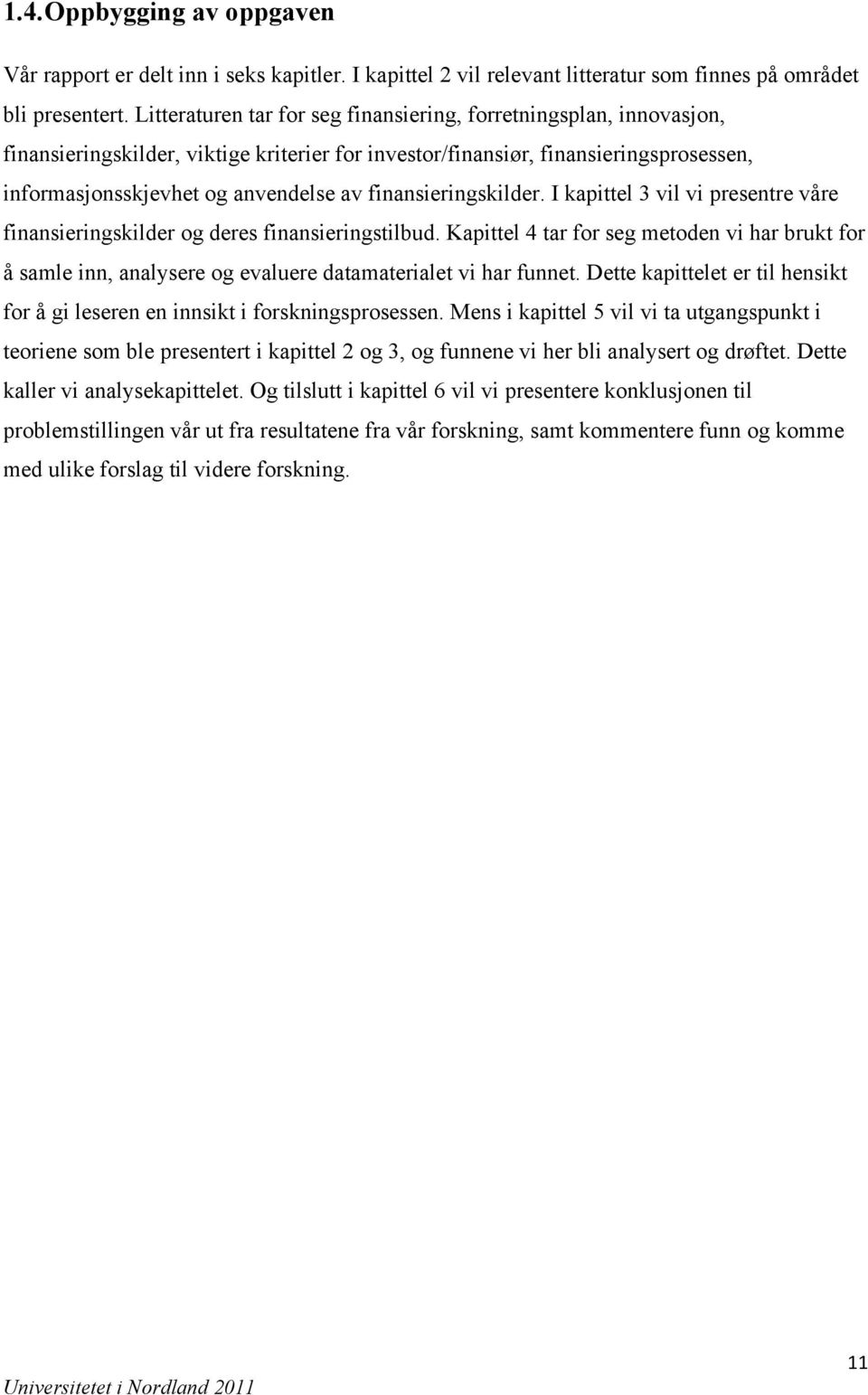 finansieringskilder. I kapittel 3 vil vi presentre våre finansieringskilder og deres finansieringstilbud.