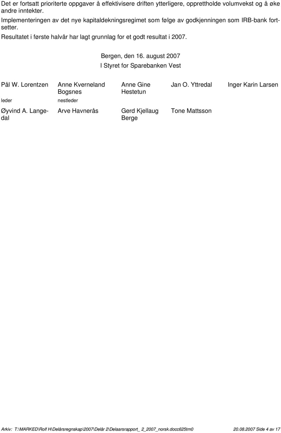 Resultatet i første halvår har lagt grunnlag for et godt resultat i 2007. Bergen, den 16. august 2007 I Styret for Sparebanken Vest Pål W.