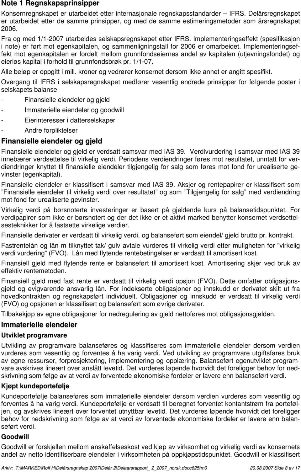 Implementeringseffekt (spesifikasjon i note) er ført mot egenkapitalen, og sammenligningstall for 2006 er omarbeidet.