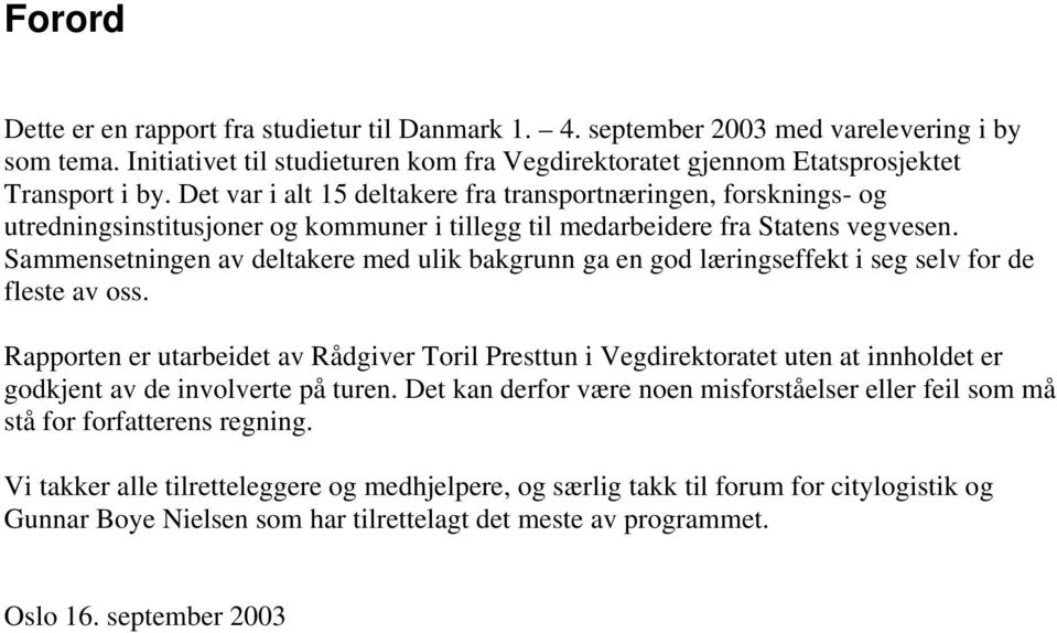 Sammensetningen av deltakere med ulik bakgrunn ga en god læringseffekt i seg selv for de fleste av oss.