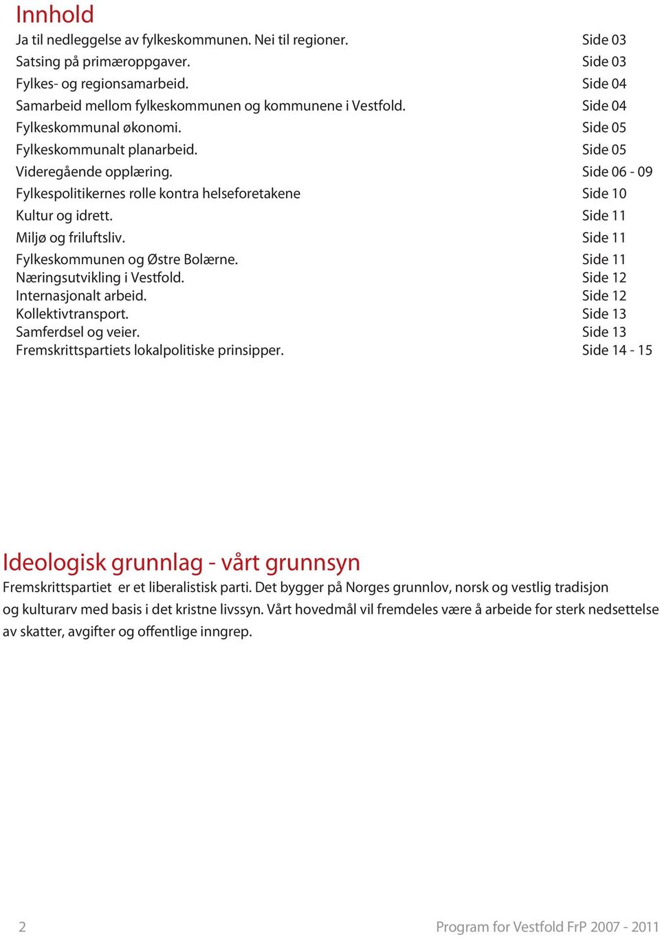 Side 11 Miljø og friluftsliv. Side 11 Fylkeskommunen og Østre Bolærne. Næringsutvikling i Vestfold. Internasjonalt arbeid. Kollektivtransport. Samferdsel og veier.