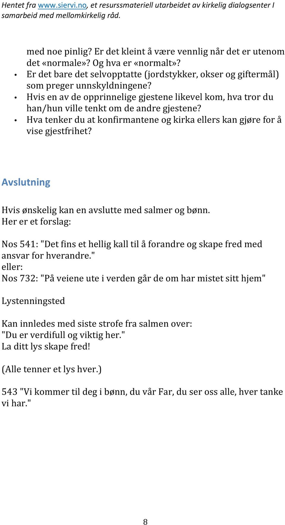 Avslutning Hvis ønskelig kan en avslutte med salmer og bønn. Her er et forslag: Nos 541: "Det fins et hellig kall til å forandre og skape fred med ansvar for hverandre.