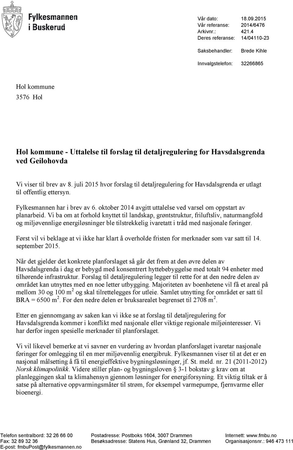 juli 2015 hvor forslag til detaljregulering for Havsdalsgrenda er utlagt til offentlig ettersyn. Fylkesmannen har i brev av 6. oktober 2014 avgitt uttalelse ved varsel om oppstart av planarbeid.