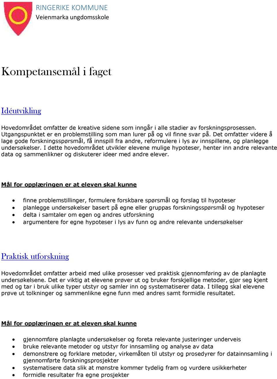 Det omfatter videre å lage gode forskningsspørsmål, få innspill fra andre, reformulere i lys av innspillene, og planlegge undersøkelser.