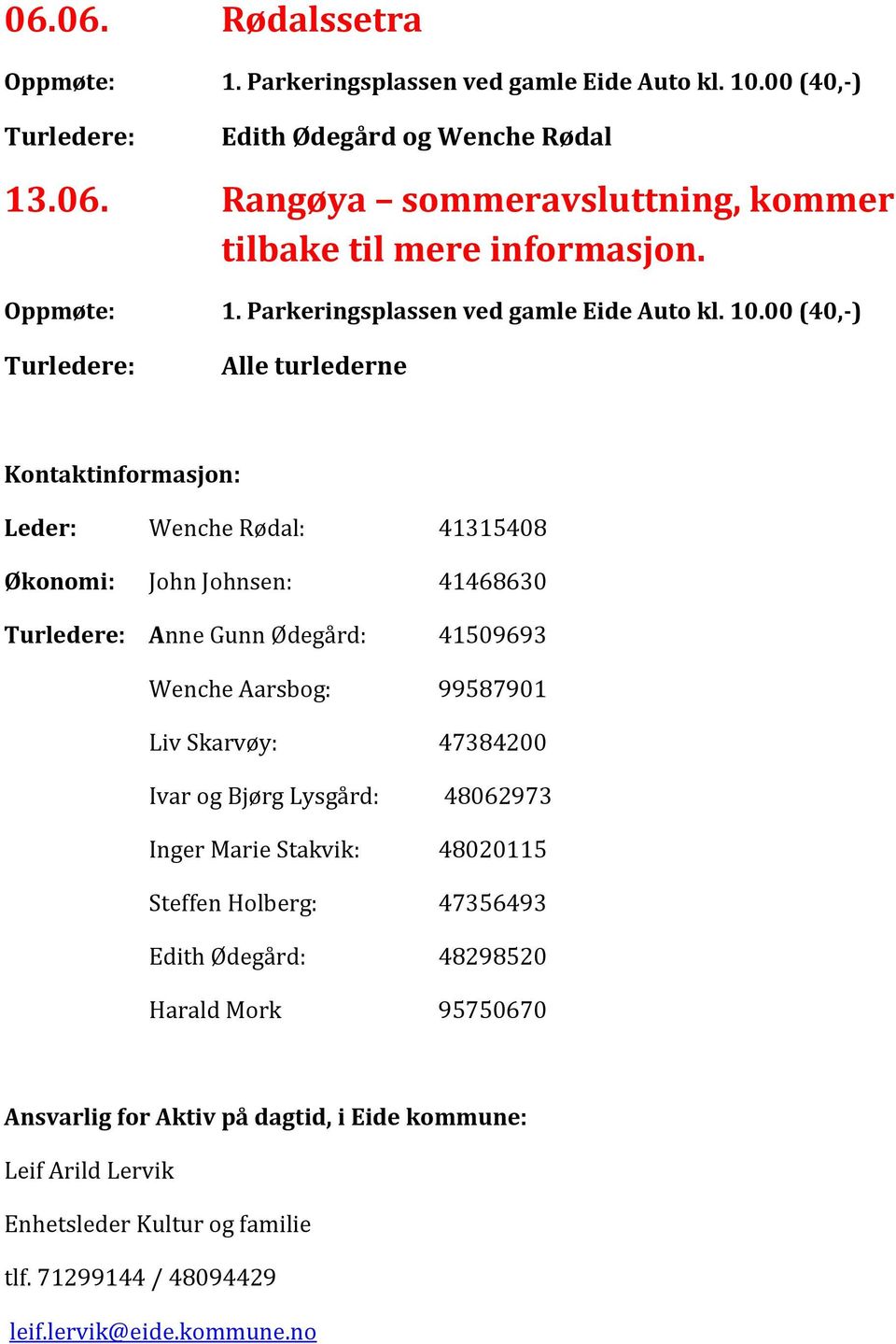 00 (40,-) Alle turlederne Kontaktinformasjon: Leder: Wenche Rødal: 41315408 Økonomi: John Johnsen: 41468630 Anne Gunn Ødegård: 41509693 Wenche Aarsbog: 99587901 Liv