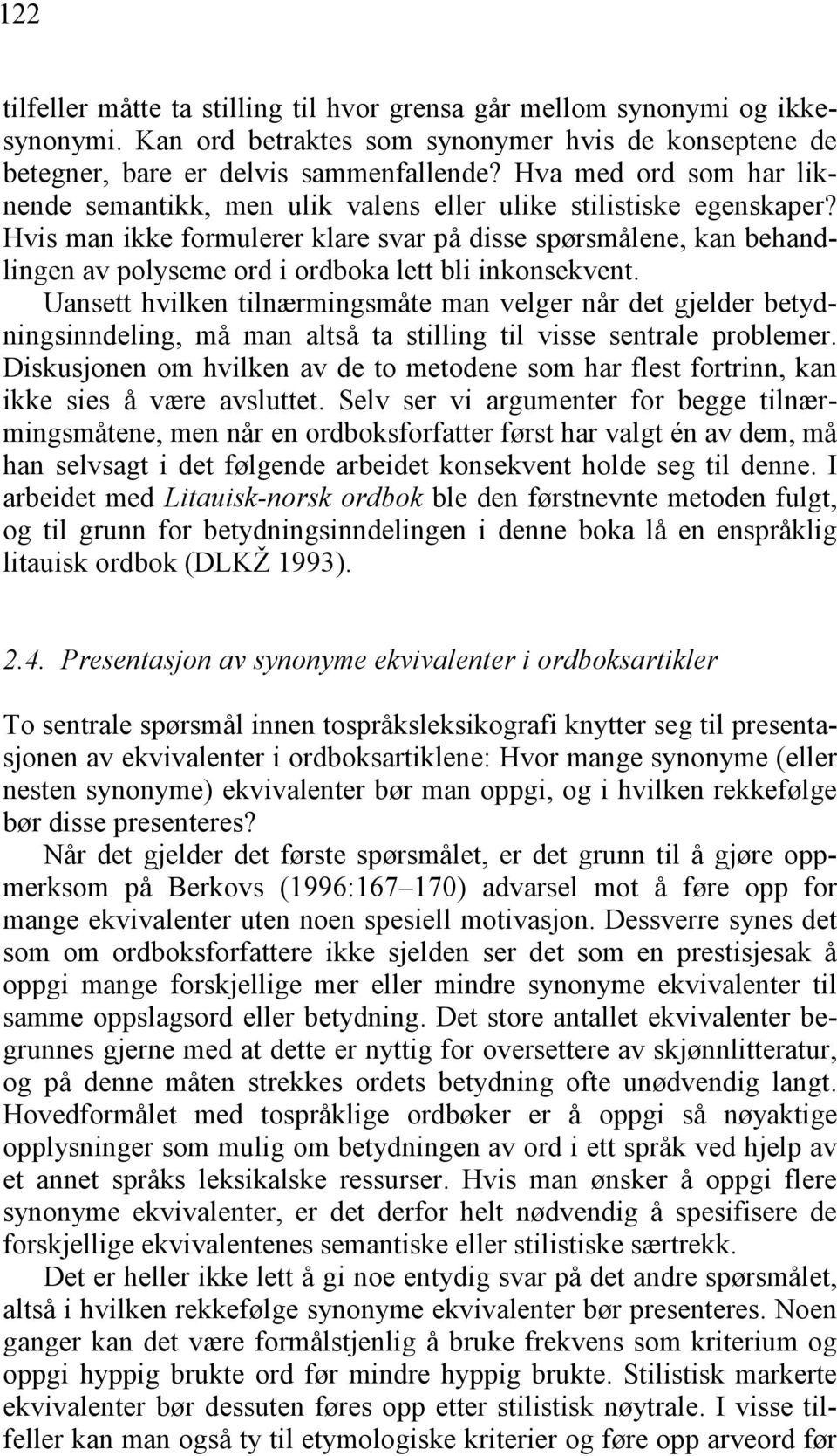 Hvis man ikke formulerer klare svar på disse spørsmålene, kan behandlingen av polyseme ord i ordboka lett bli inkonsekvent.