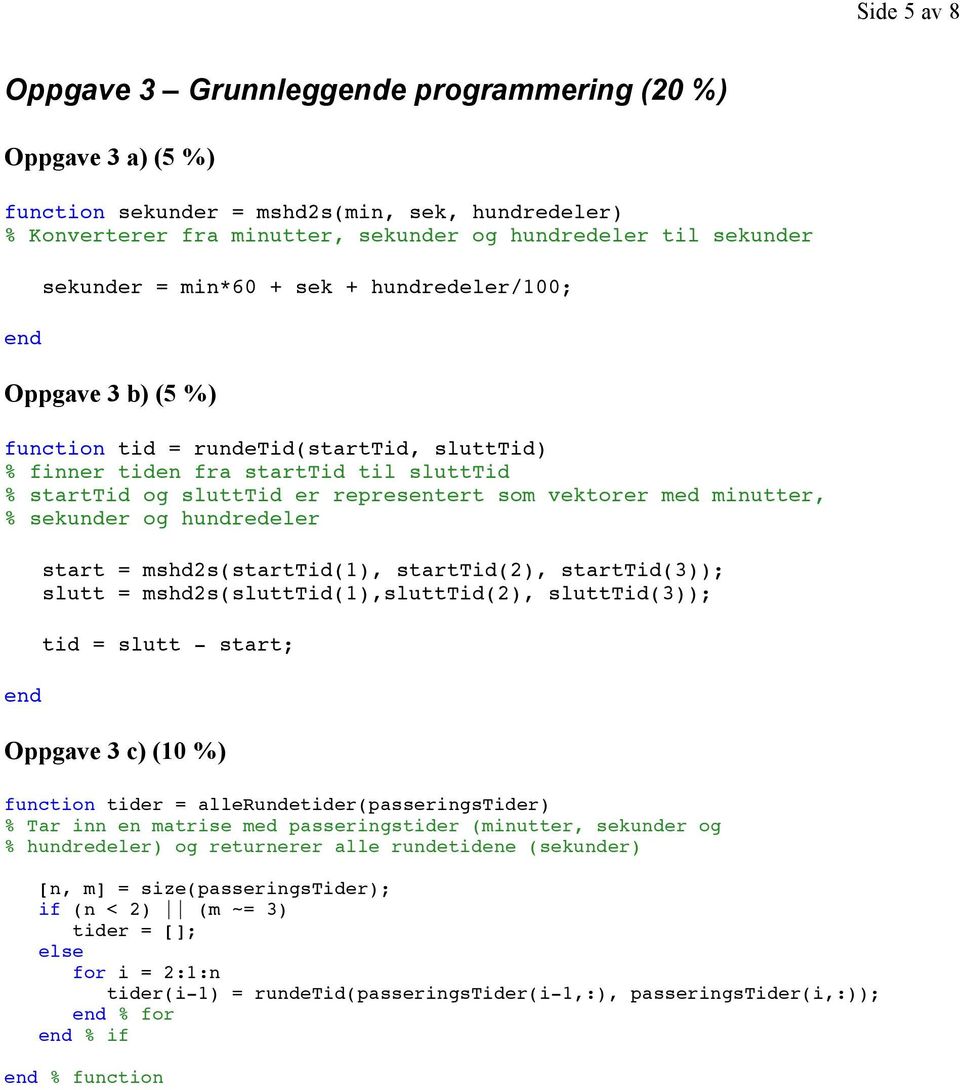 med minutter, % sekunder og hundredeler end start = mshd2s(starttid(1), starttid(2), starttid(3)); slutt = mshd2s(slutttid(1),slutttid(2), slutttid(3)); tid = slutt - start; Oppgave 3 c) (10 %)