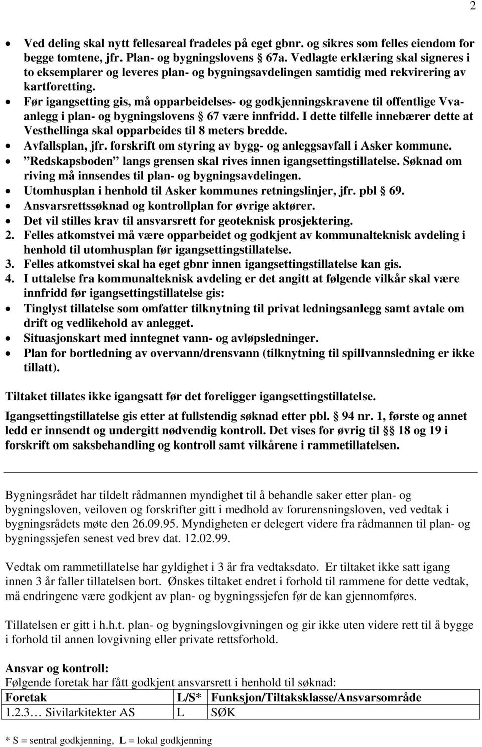 Før igangsetting gis, må opparbeidelses- og godkjenningskravene til offentlige Vvaanlegg i plan- og bygningslovens 67 være innfridd.