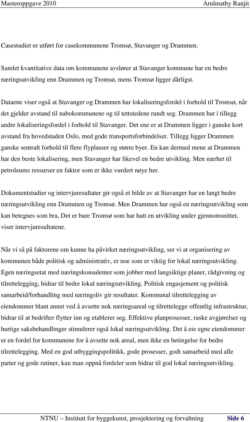 Dataene viser også at Stavanger og Drammen har lokaliseringsfordel i forhold til Tromsø, når det gjelder avstand til nabokommunene og til tettstedene rundt seg.