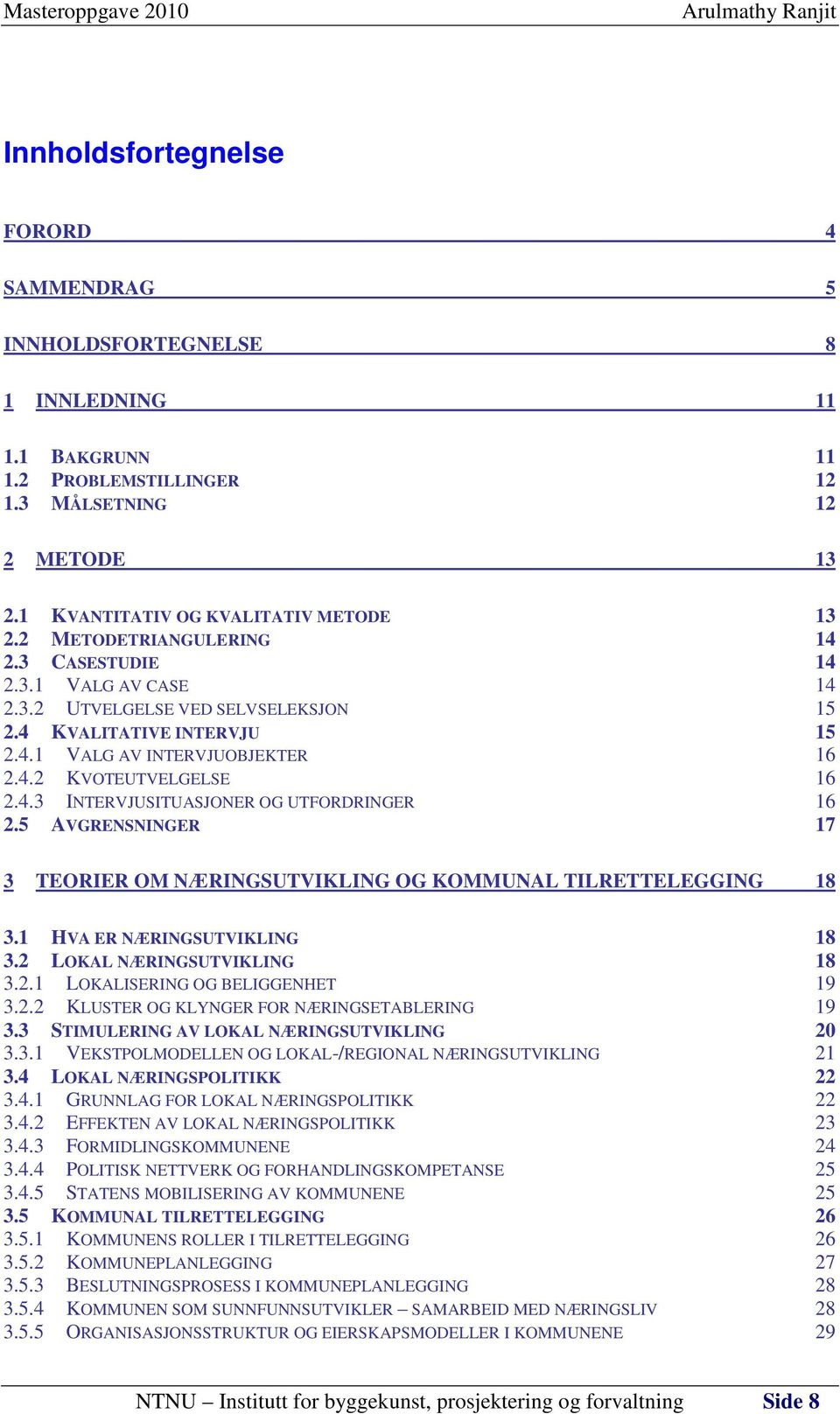 5 AVGRENSNINGER 17 3 TEORIER OM NÆRINGSUTVIKLING OG KOMMUNAL TILRETTELEGGING 18 3.1 HVA ER NÆRINGSUTVIKLING 18 3.2 LOKAL NÆRINGSUTVIKLING 18 3.2.1 LOKALISERING OG BELIGGENHET 19 3.2.2 KLUSTER OG KLYNGER FOR NÆRINGSETABLERING 19 3.