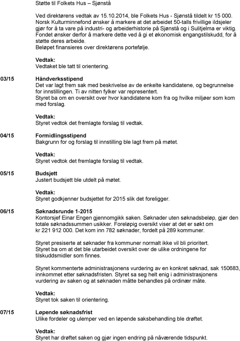 Fondet ønsker derfor å markere dette ved å gi et økonomisk engangstilskudd, for å støtte deres arbeide. Beløpet finansieres over direktørens portefølje. Vedtaket ble tatt til orientering.