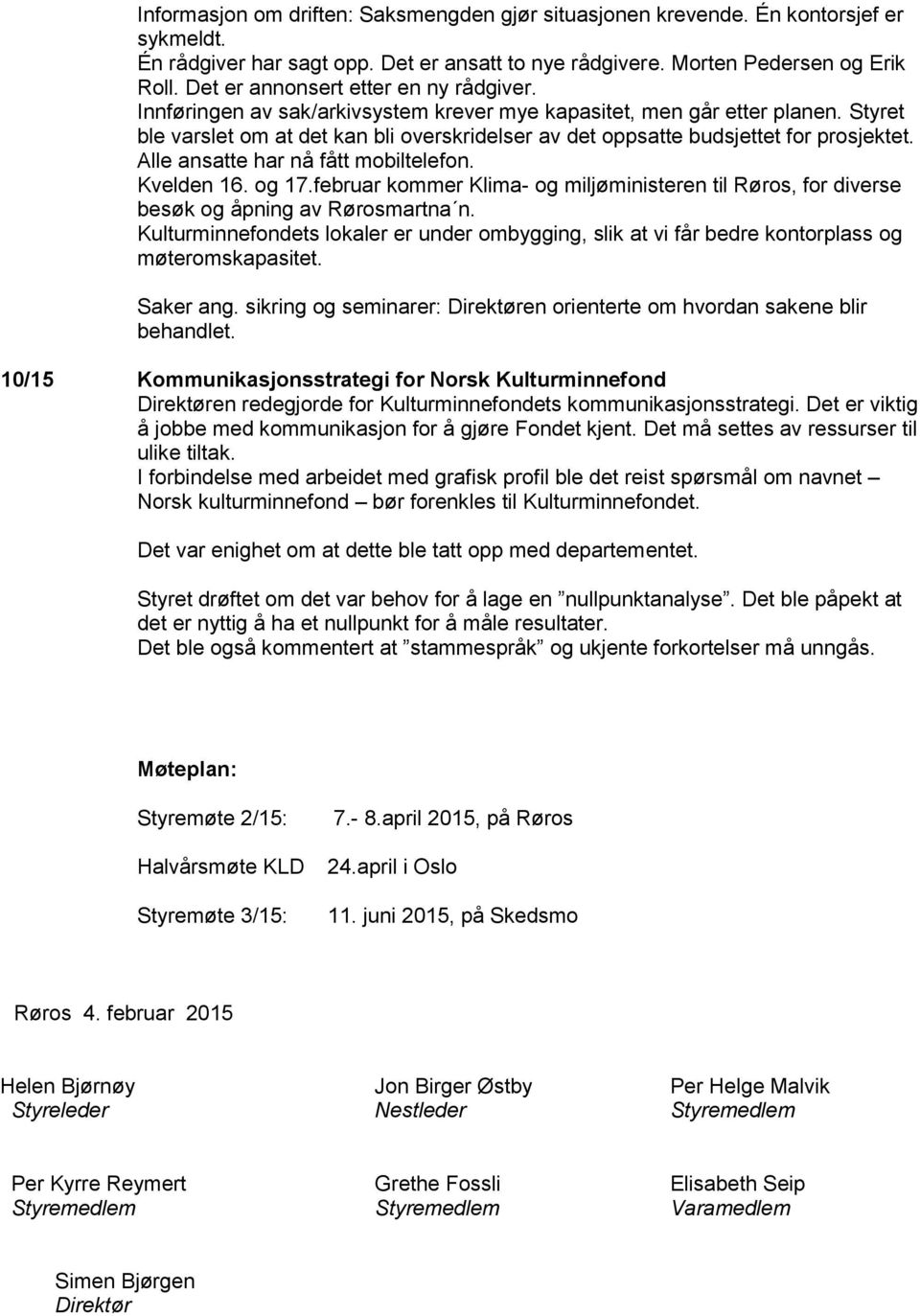 Styret ble varslet om at det kan bli overskridelser av det oppsatte budsjettet for prosjektet. Alle ansatte har nå fått mobiltelefon. Kvelden 16. og 17.