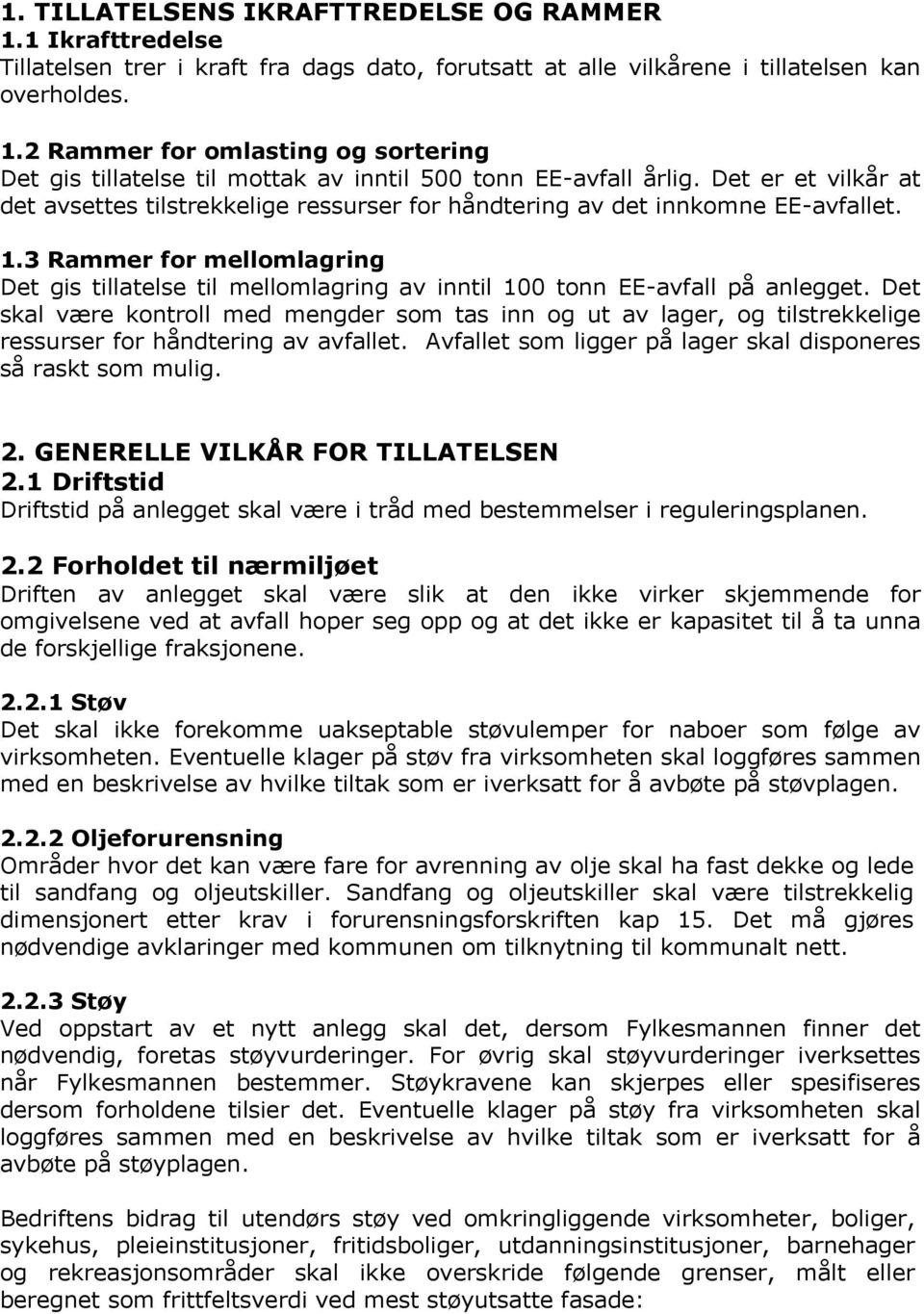 3 Rammer for mellomlagring Det gis tillatelse til mellomlagring av inntil 100 tonn EE-avfall på anlegget.