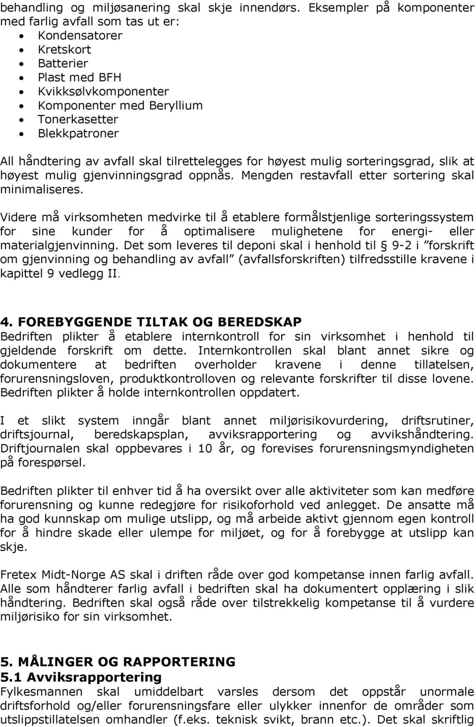 avfall skal tilrettelegges for høyest mulig sorteringsgrad, slik at høyest mulig gjenvinningsgrad oppnås. Mengden restavfall etter sortering skal minimaliseres.