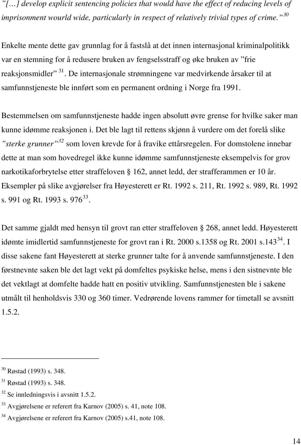 De internasjonale strømningene var medvirkende årsaker til at samfunnstjeneste ble innført som en permanent ordning i Norge fra 1991.