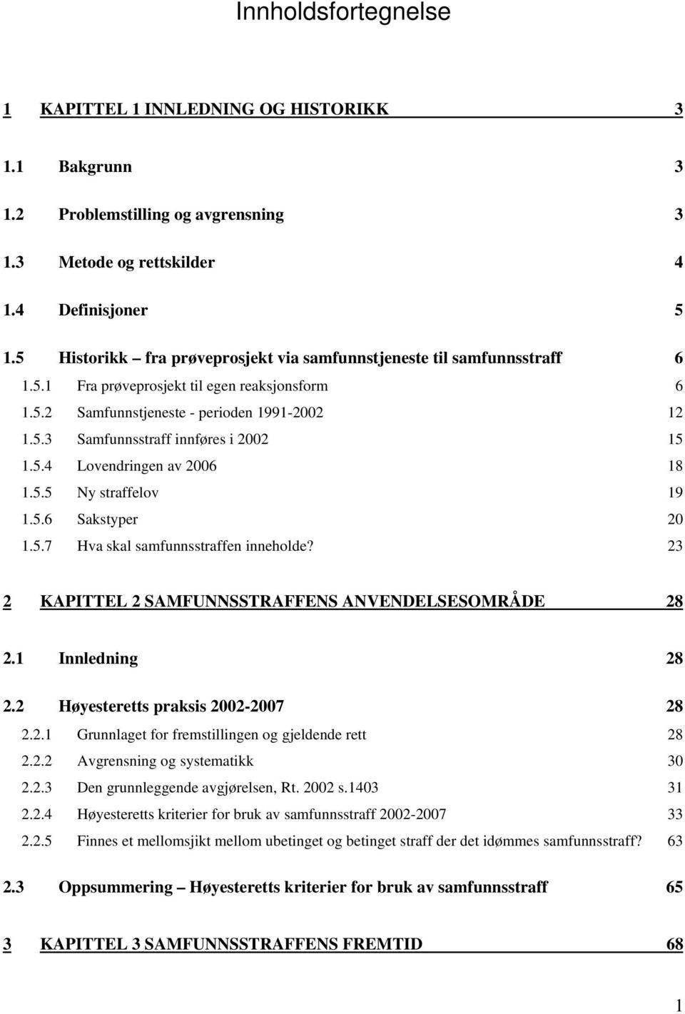 5.4 Lovendringen av 2006 18 1.5.5 Ny straffelov 19 1.5.6 Sakstyper 20 1.5.7 Hva skal samfunnsstraffen inneholde? 23 2 KAPITTEL 2 SAMFUNNSSTRAFFENS ANVENDELSESOMRÅDE 28 2.1 Innledning 28 2.