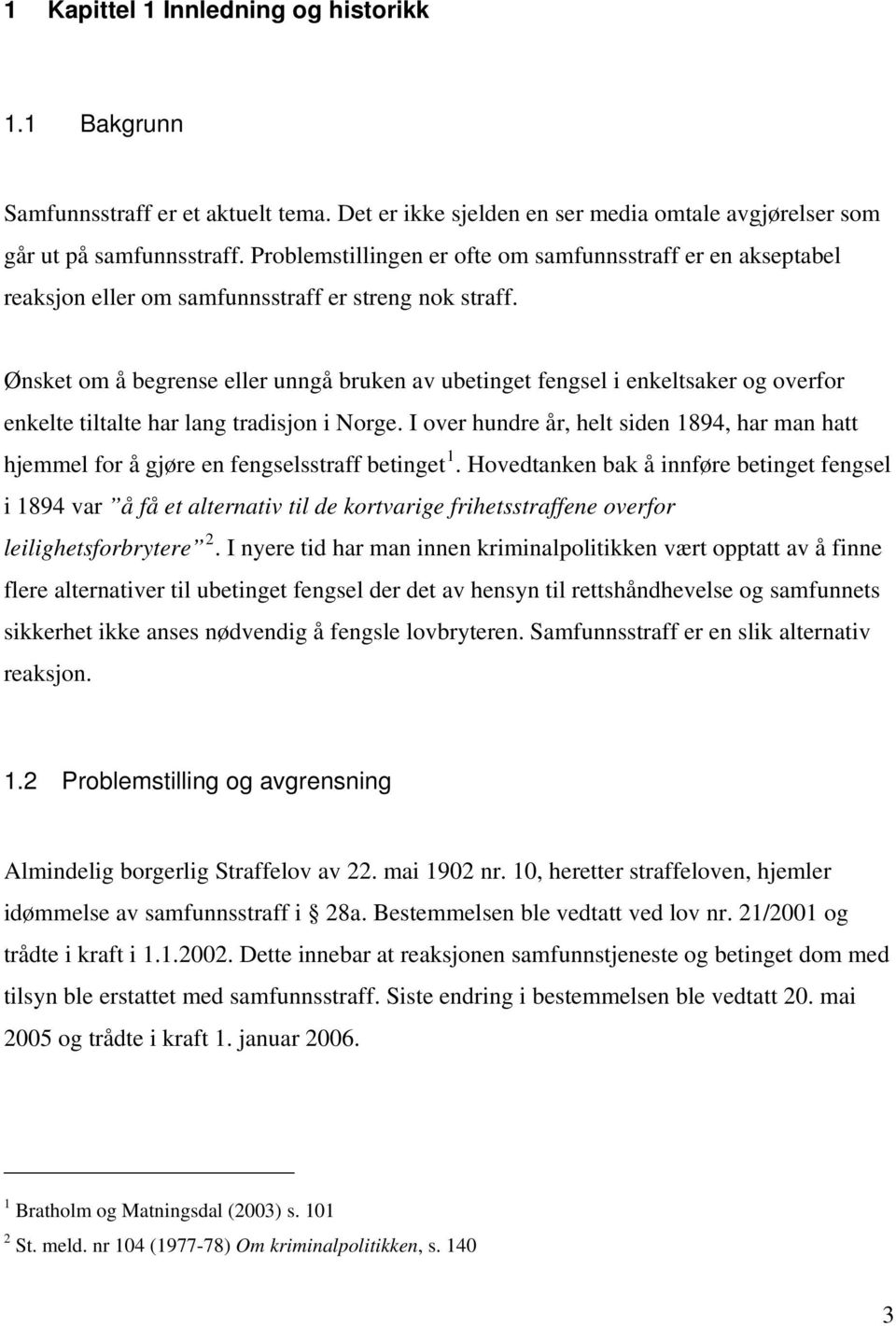 Ønsket om å begrense eller unngå bruken av ubetinget fengsel i enkeltsaker og overfor enkelte tiltalte har lang tradisjon i Norge.