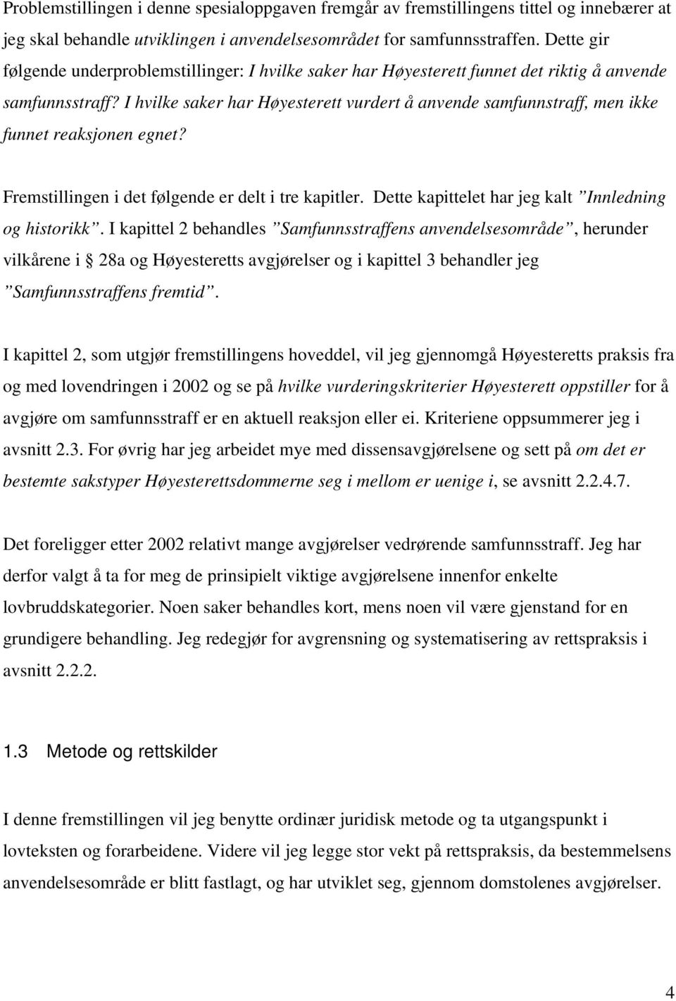 I hvilke saker har Høyesterett vurdert å anvende samfunnstraff, men ikke funnet reaksjonen egnet? Fremstillingen i det følgende er delt i tre kapitler.