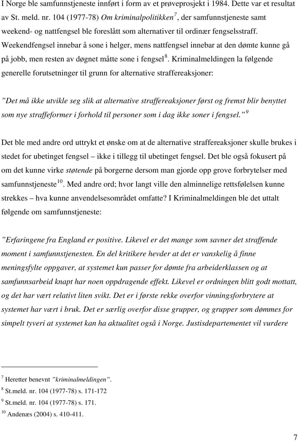 Weekendfengsel innebar å sone i helger, mens nattfengsel innebar at den dømte kunne gå på jobb, men resten av døgnet måtte sone i fengsel 8.