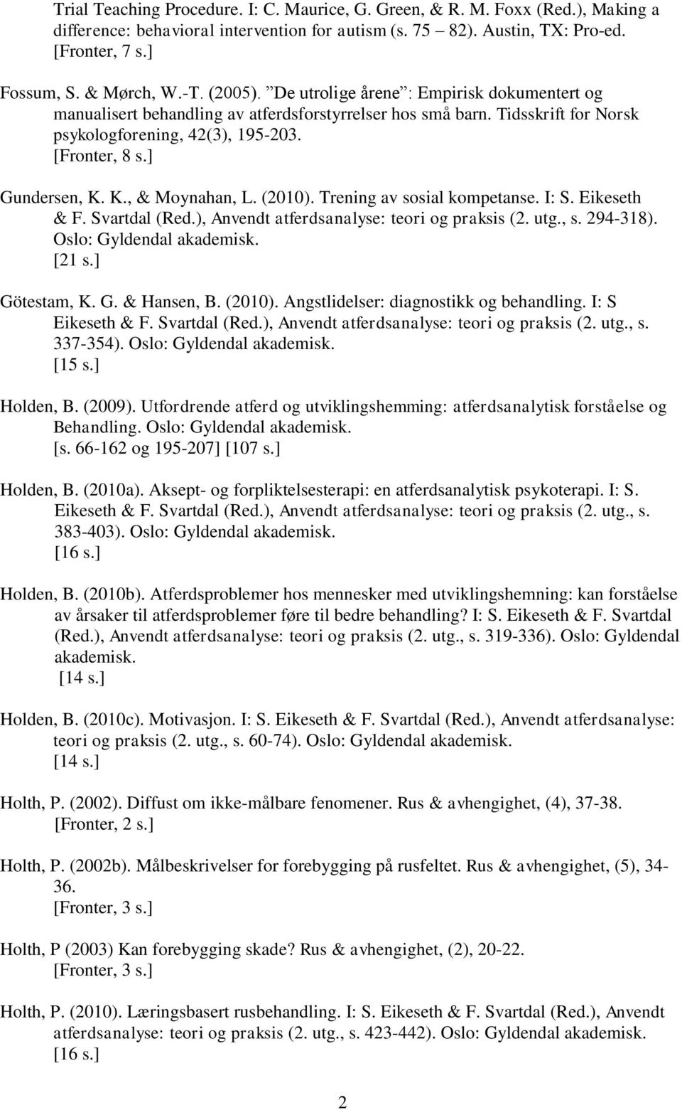 Trening av sosial kompetanse. I: S. Eikeseth & F. Svartdal (Red.), Anvendt atferdsanalyse: teori og praksis (2. utg., s. 294-318). Oslo: Gyldendal akademisk. [21 s.] Götestam, K. G. & Hansen, B.