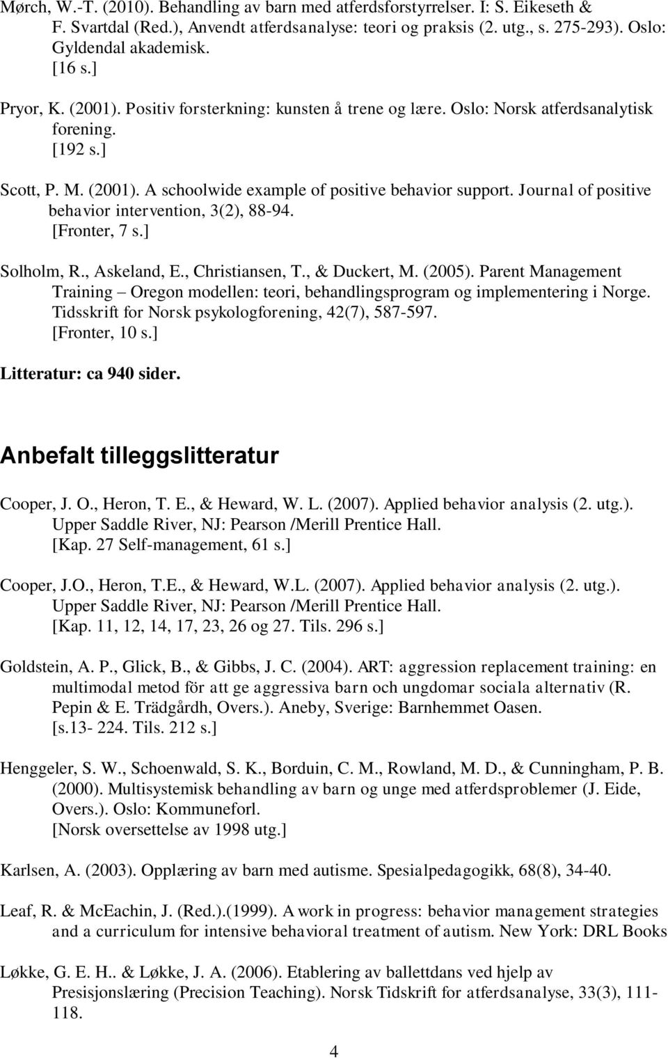 Journal of positive behavior intervention, 3(2), 88-94. Solholm, R., Askeland, E., Christiansen, T., & Duckert, M. (2005).