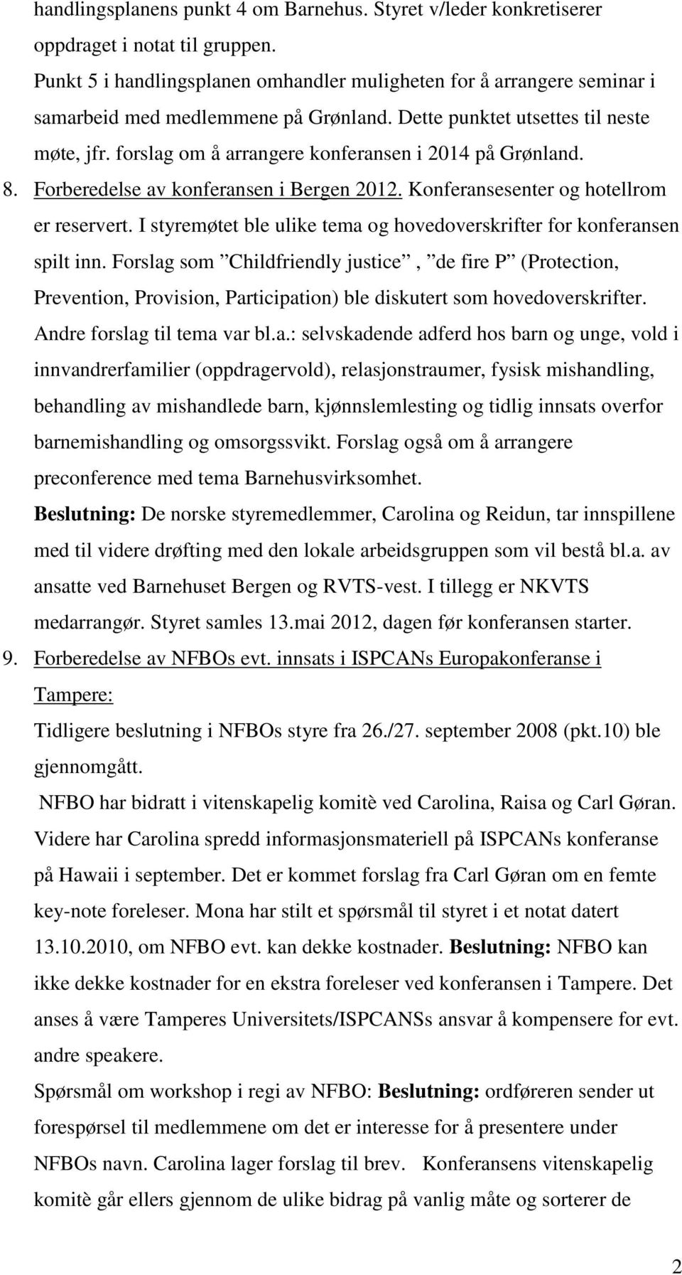 forslag om å arrangere konferansen i 2014 på Grønland. 8. Forberedelse av konferansen i Bergen 2012. Konferansesenter og hotellrom er reservert.