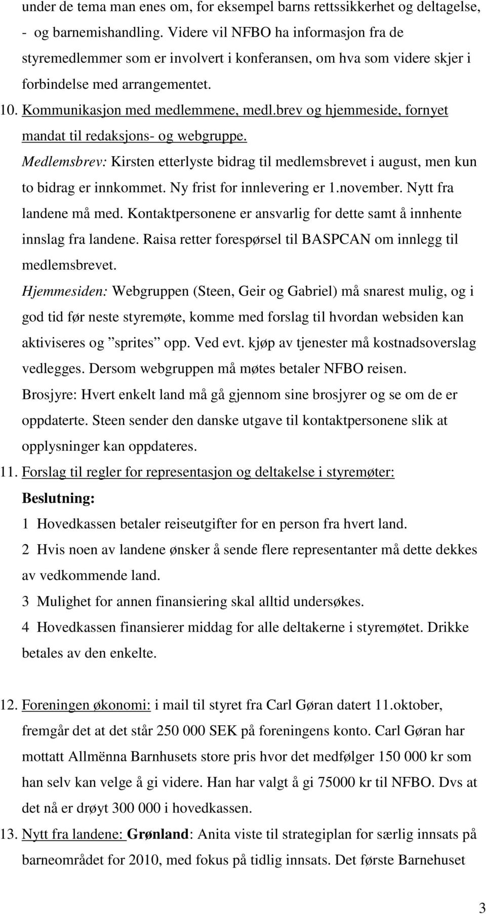 brev og hjemmeside, fornyet mandat til redaksjons- og webgruppe. Medlemsbrev: Kirsten etterlyste bidrag til medlemsbrevet i august, men kun to bidrag er innkommet. Ny frist for innlevering er 1.