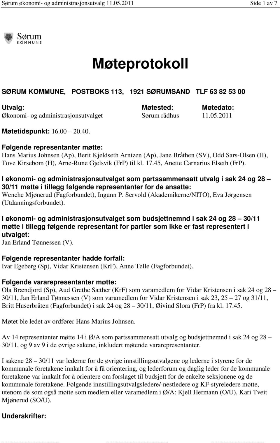 00 20.40. Følgende representanter møtte: Hans Marius Johnsen (Ap), Berit Kjeldseth Arntzen (Ap), Jane Bråthen (SV), Odd Sars-Olsen (H), Tove Kirsebom (H), Arne-Rune Gjelsvik (FrP) til kl. 17.