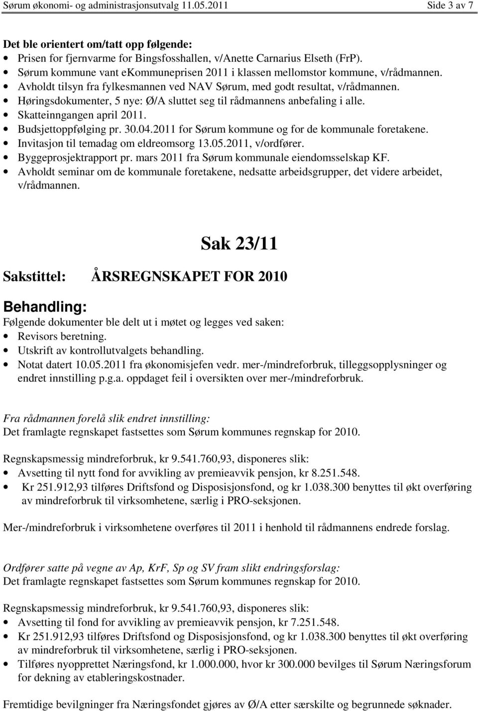 Høringsdokumenter, 5 nye: Ø/A sluttet seg til rådmannens anbefaling i alle. Skatteinngangen april 2011. Budsjettoppfølging pr. 30.04.2011 for Sørum kommune og for de kommunale foretakene.