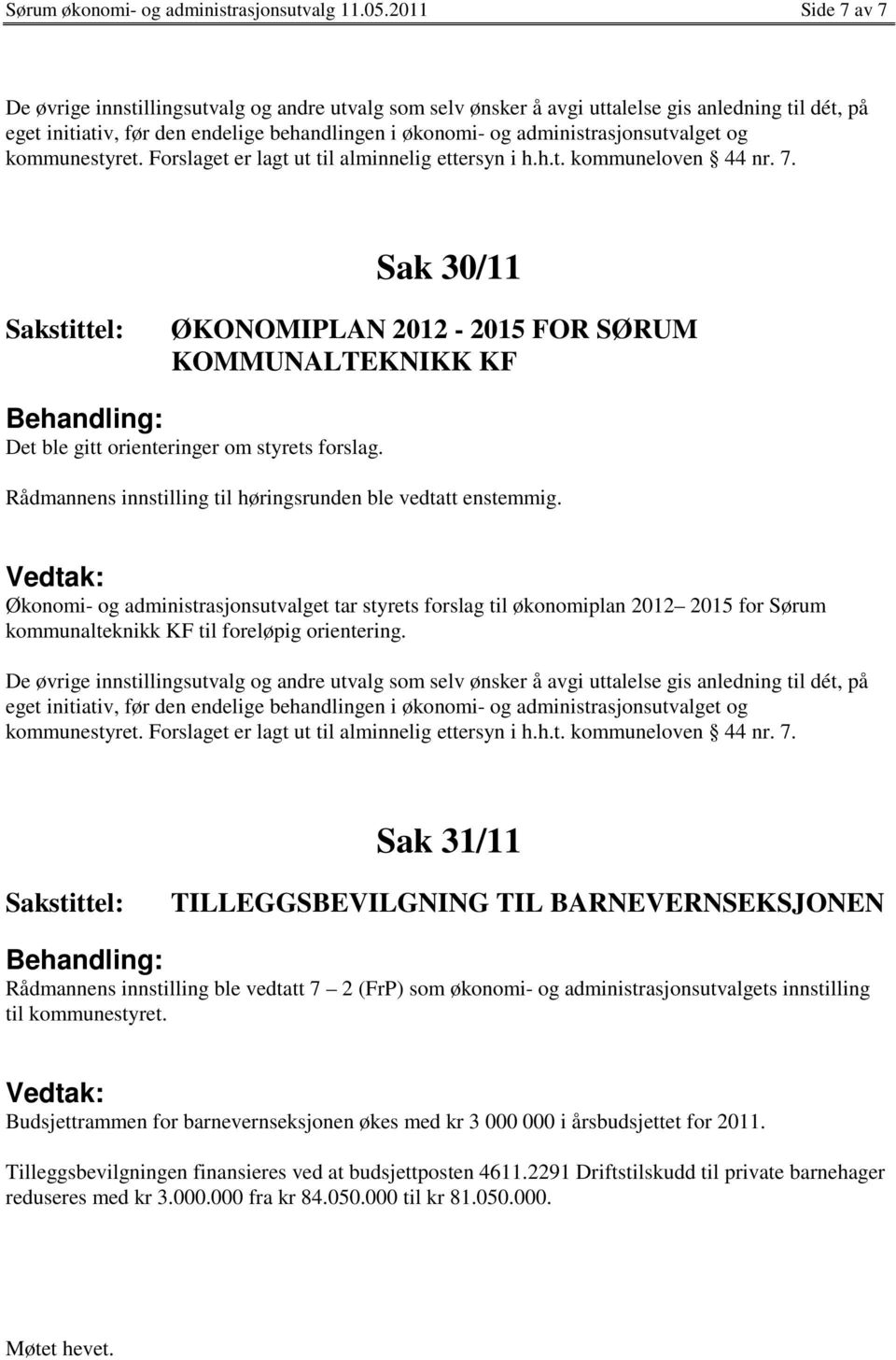 administrasjonsutvalget og kommunestyret. Forslaget er lagt ut til alminnelig ettersyn i h.h.t. kommuneloven 44 nr. 7.