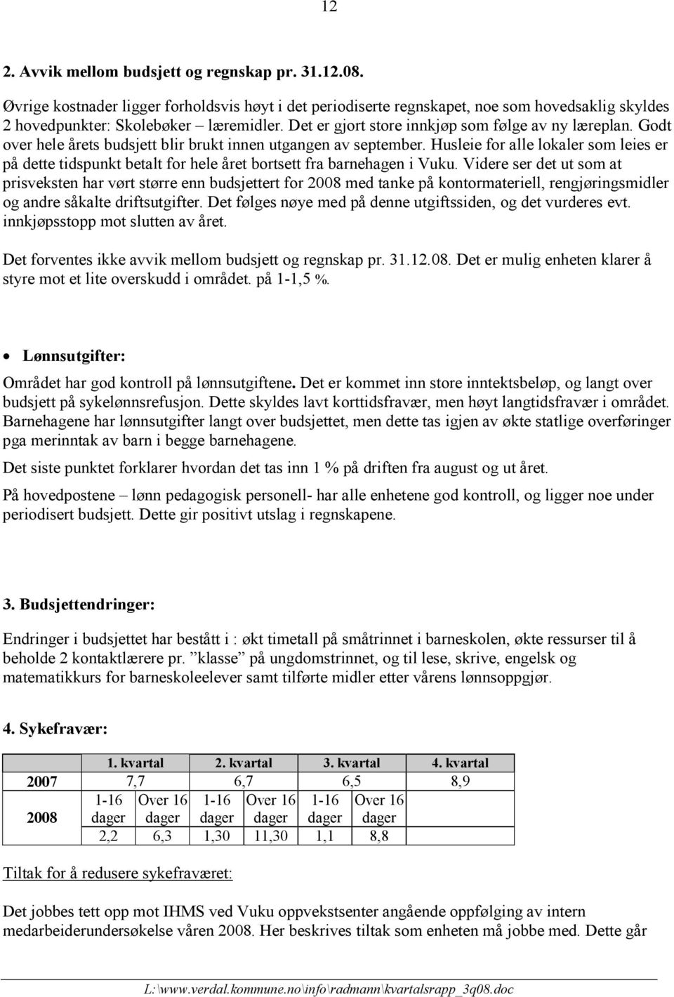 Husleie for alle lokaler som leies er på dette tidspunkt betalt for hele året bortsett fra barnehagen i Vuku.