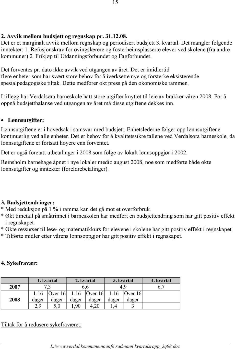 dato ikke avvik ved utgangen av året. Det er imidlertid flere enheter som har svært store behov for å iverksette nye og forsterke eksisterende spesialpedagogiske tiltak.