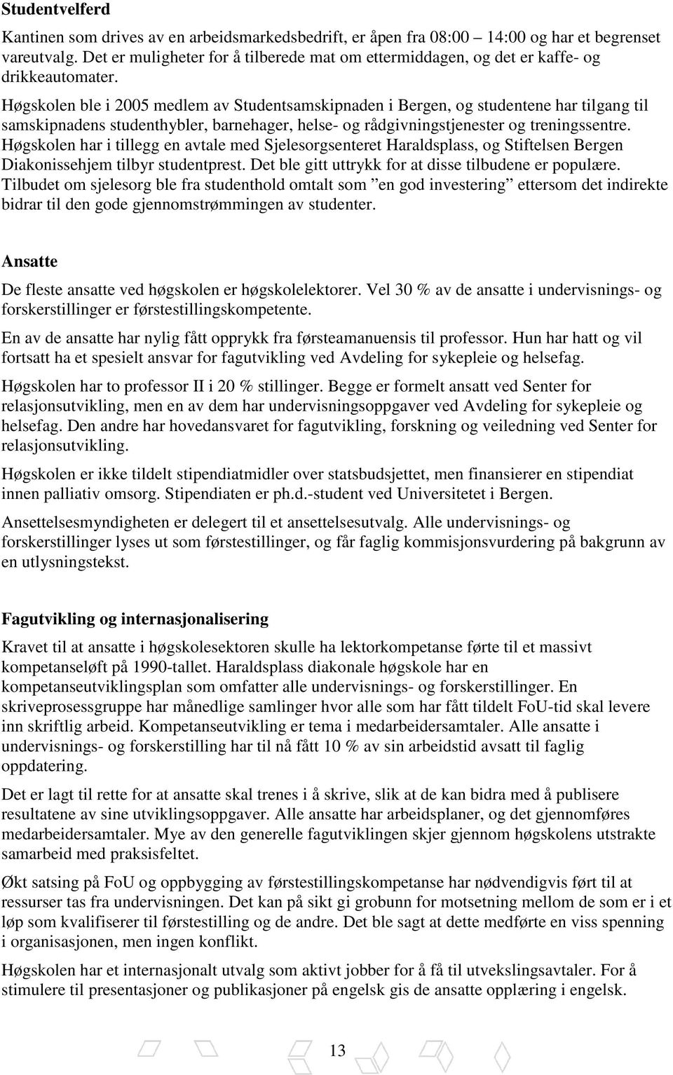 Høgskolen ble i 2005 medlem av Studentsamskipnaden i Bergen, og studentene har tilgang til samskipnadens studenthybler, barnehager, helse- og rådgivningstjenester og treningssentre.