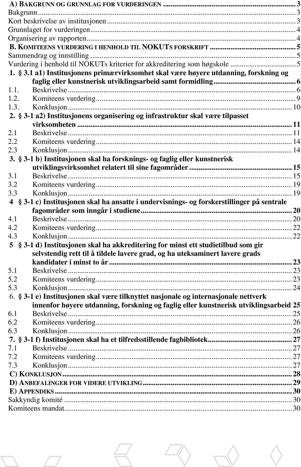 1 a1) Institusjonens primærvirksomhet skal være høyere utdanning, forskning og faglig eller kunstnerisk utviklingsarbeid samt formidling... 6 1.1. Beskrivelse... 6 1.2. Komiteens vurdering... 9 1.3.