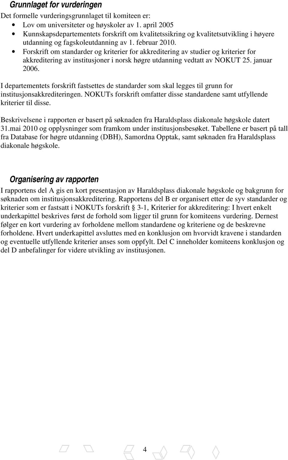 Forskrift om standarder og kriterier for akkreditering av studier og kriterier for akkreditering av institusjoner i norsk høgre utdanning vedtatt av NOKUT 25. januar 2006.