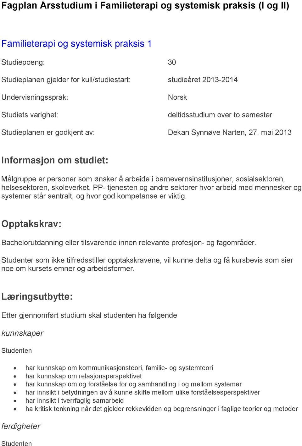 mai 2013 Informasjon om studiet: Målgruppe er personer som ønsker å arbeide i barnevernsinstitusjoner, sosialsektoren, helsesektoren, skoleverket, PP- tjenesten og andre sektorer hvor arbeid med