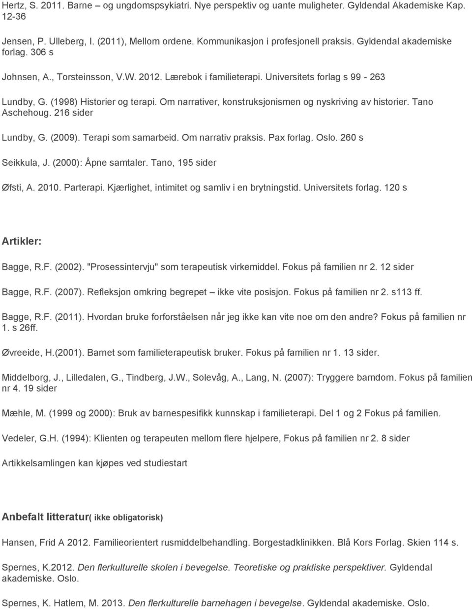 Om narrativer, konstruksjonismen og nyskriving av historier. Tano Aschehoug. 216 sider Lundby, G. (2009). Terapi som samarbeid. Om narrativ praksis. Pax forlag. Oslo. 260 s Seikkula, J.