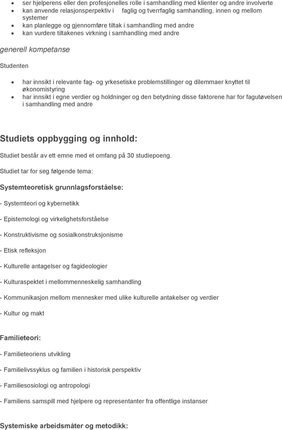 dilemmaer knyttet til økonomistyring har innsikt i egne verdier og holdninger og den betydning disse faktorene har for fagutøvelsen i samhandling med andre Studiets oppbygging og innhold: Studiet