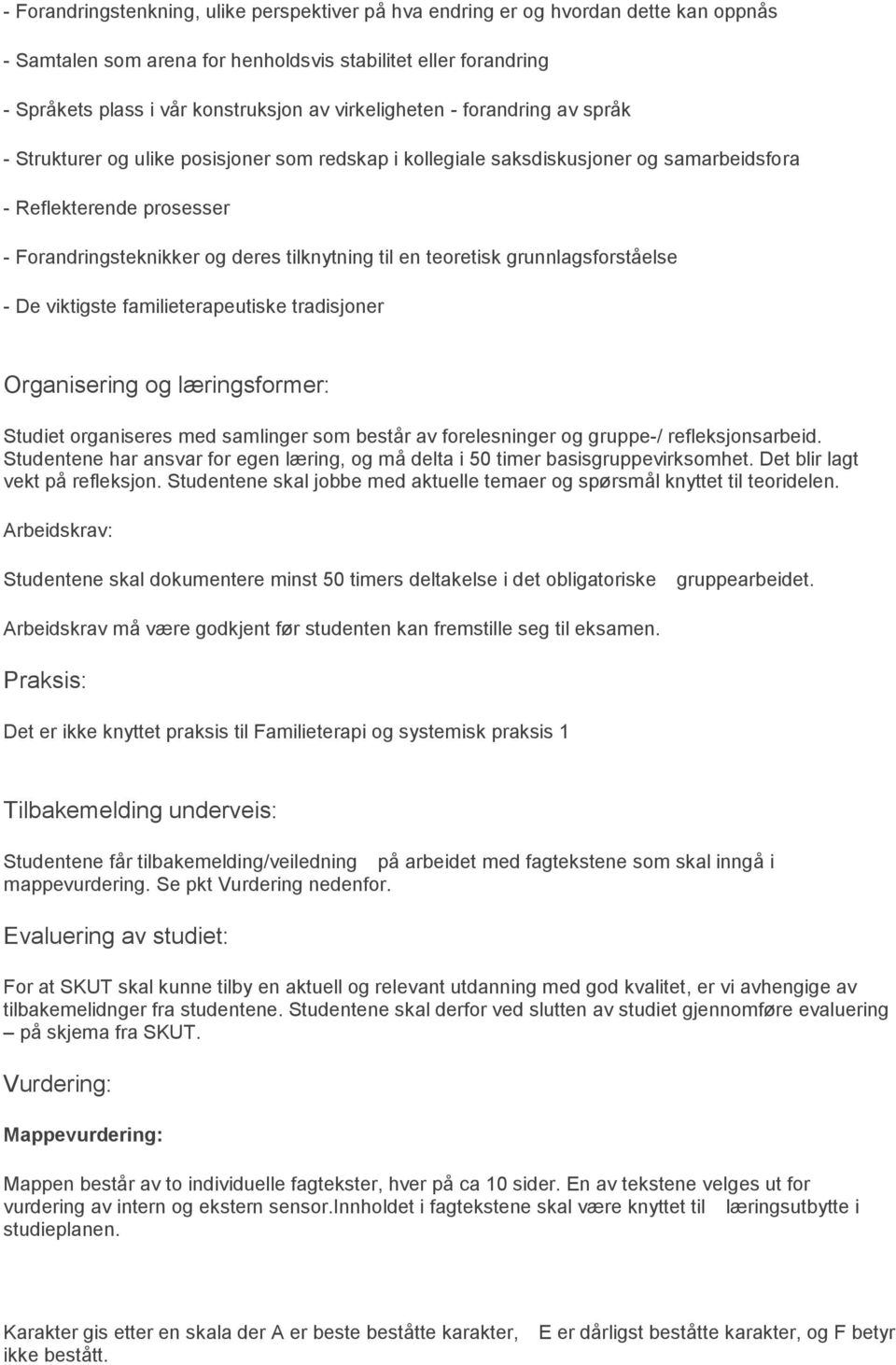 til en teoretisk grunnlagsforståelse - De viktigste familieterapeutiske tradisjoner Organisering og læringsformer: Studiet organiseres med samlinger som består av forelesninger og gruppe-/