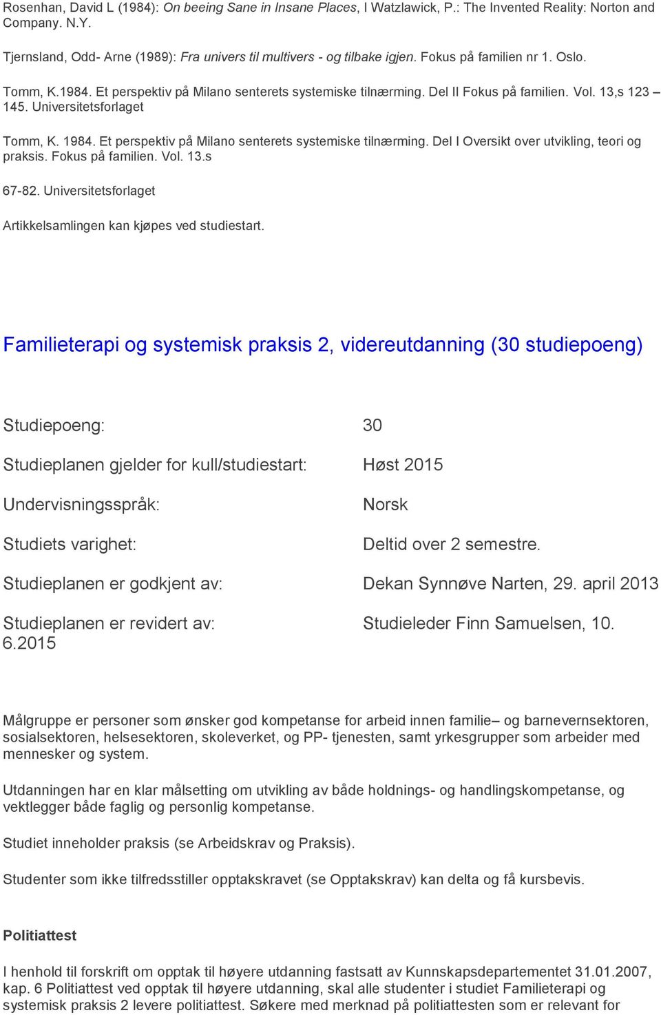 Et perspektiv på Milano senterets systemiske tilnærming. Del I Oversikt over utvikling, teori og praksis. Fokus på familien. Vol. 13.s 67-82.