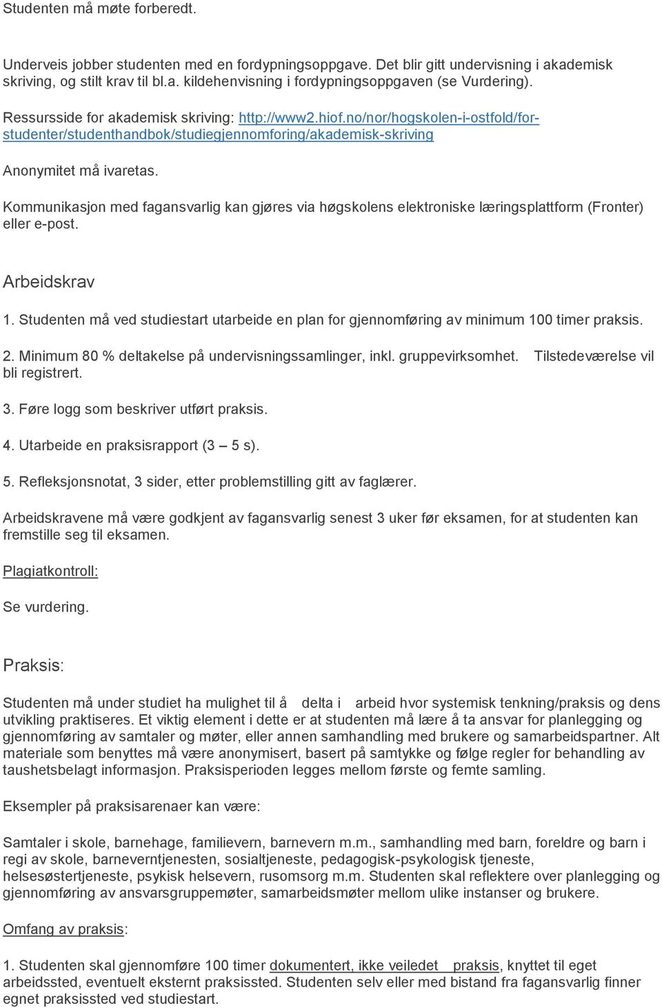 Kommunikasjon med fagansvarlig kan gjøres via høgskolens elektroniske læringsplattform (Fronter) eller e-post. Arbeidskrav 1.