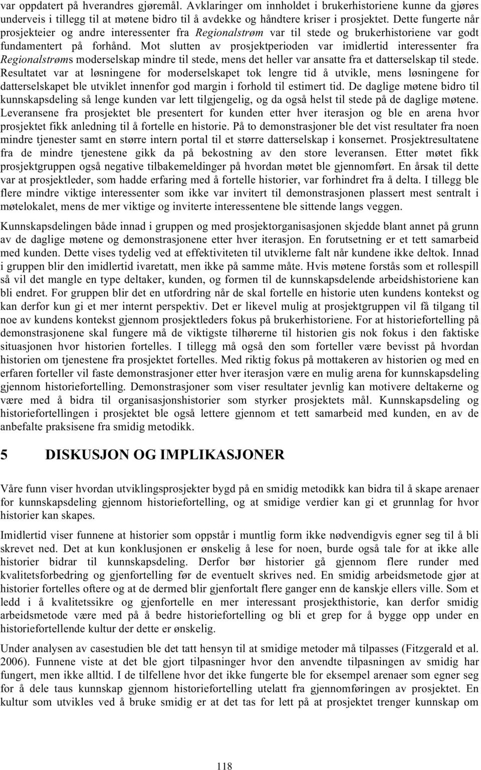 Mot slutten av prosjektperioden var imidlertid interessenter fra Regionalstrøms moderselskap mindre til stede, mens det heller var ansatte fra et datterselskap til stede.