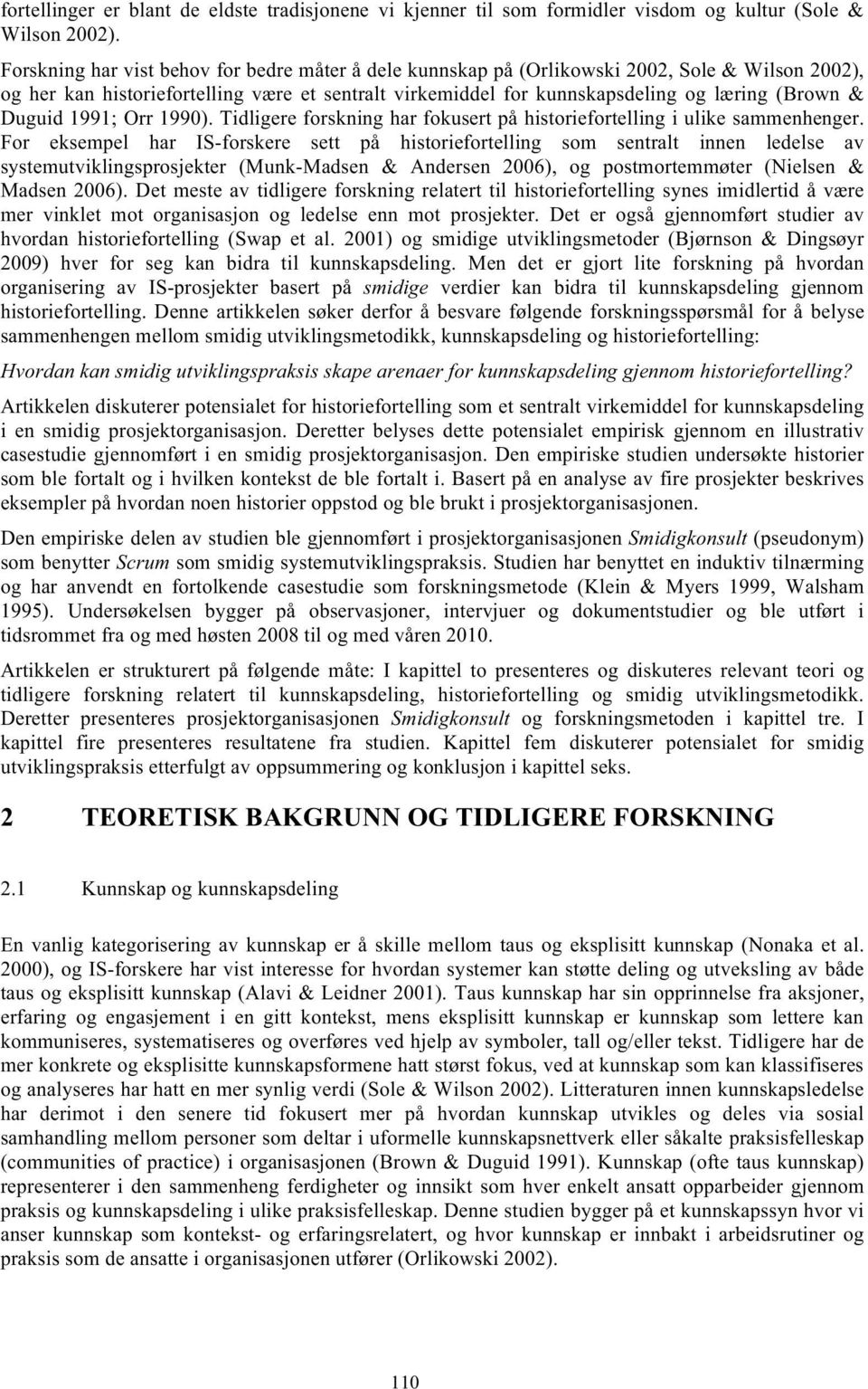 Duguid 1991; Orr 1990). Tidligere forskning har fokusert på historiefortelling i ulike sammenhenger.