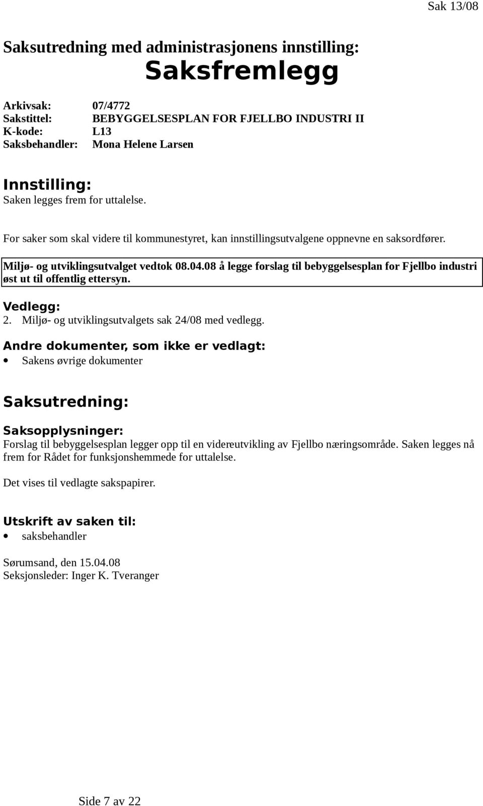 08 å legge forslag til bebyggelsesplan for Fjellbo industri øst ut til offentlig ettersyn. Vedlegg: 2. Miljø- og utviklingsutvalgets sak 24/08 med vedlegg.