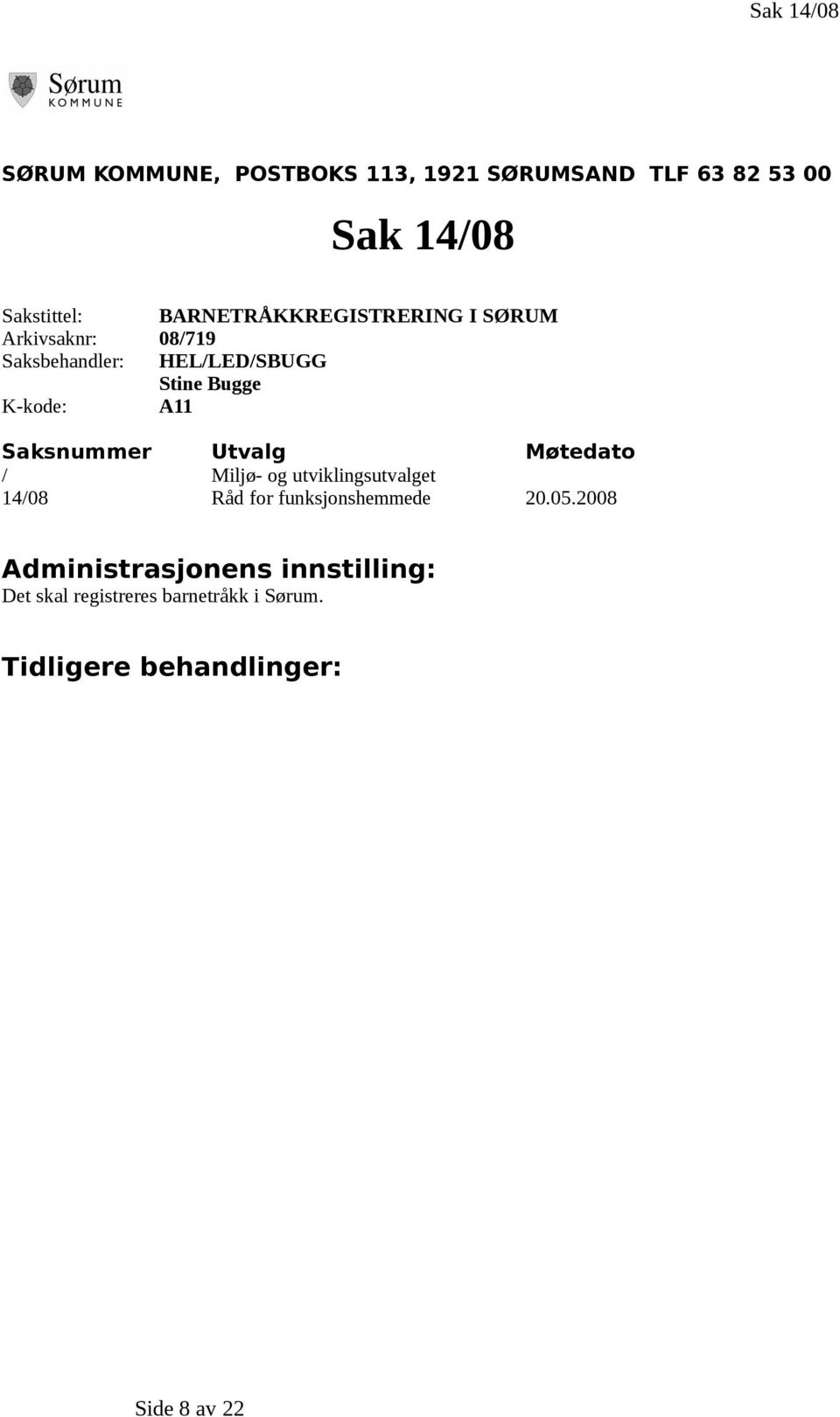 A11 Saksnummer Utvalg Møtedato / Miljø- og utviklingsutvalget 14/08 Råd for funksjonshemmede 20.05.