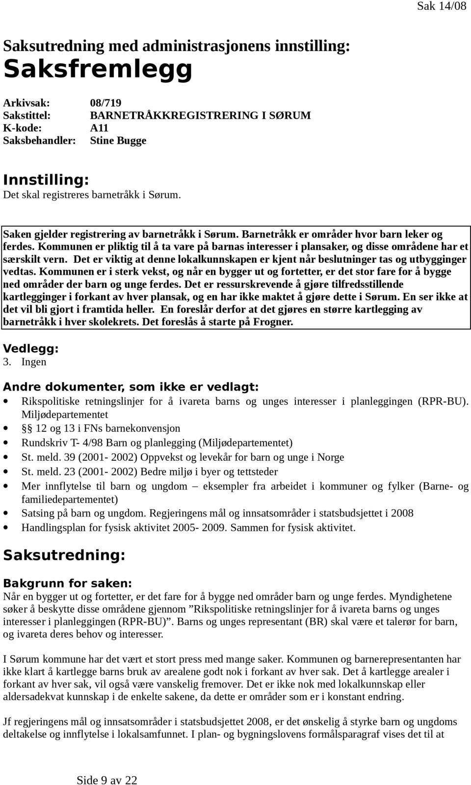 Kommunen er pliktig til å ta vare på barnas interesser i plansaker, og disse områdene har et særskilt vern. Det er viktig at denne lokalkunnskapen er kjent når beslutninger tas og utbygginger vedtas.