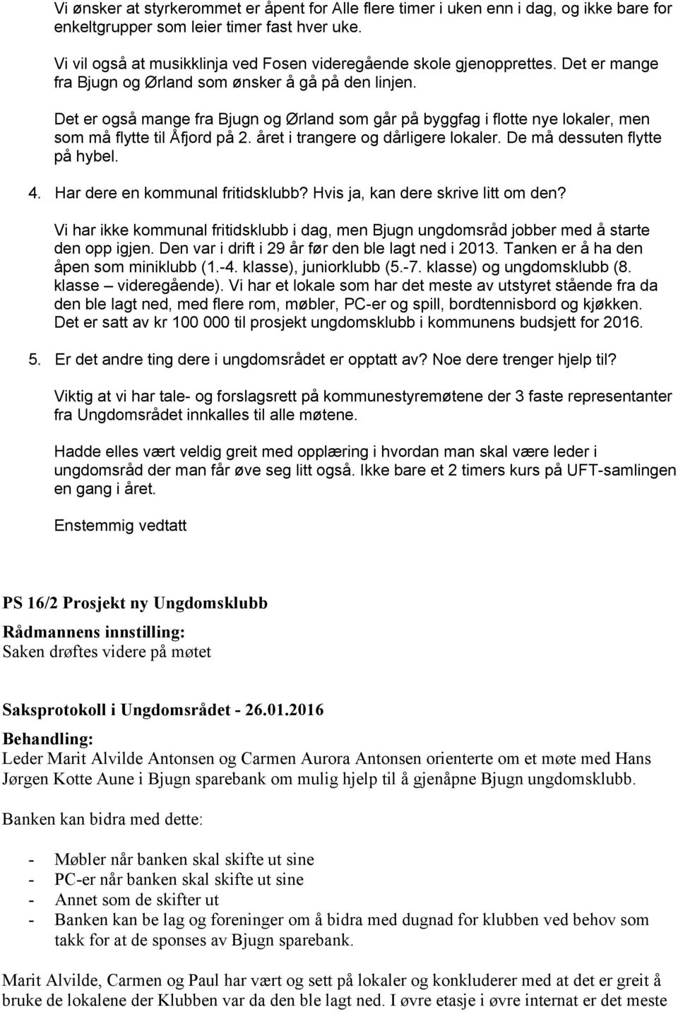 Det er også mange fra Bjugn og Ørland som går på byggfag i flotte nye lokaler, men som må flytte til Åfjord på 2. året i trangere og dårligere lokaler. De må dessuten flytte på hybel. 4.