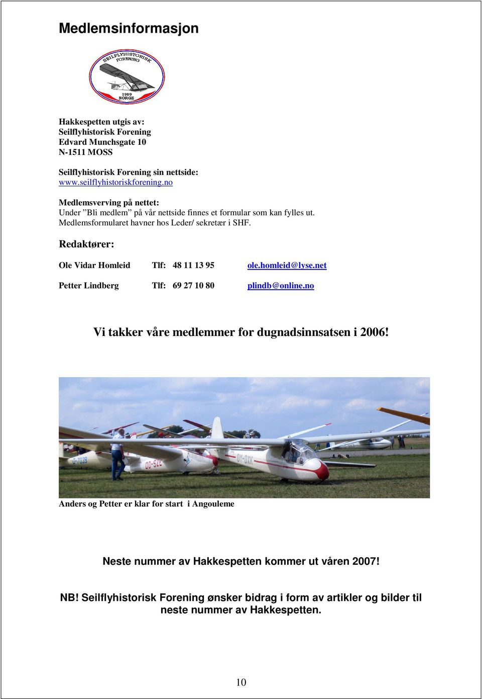 Redaktører: Ole Vidar Homleid Tlf: 48 11 13 95 ole.homleid@lyse.net Petter Lindberg Tlf: 69 27 10 80 plindb@online.no Vi takker våre medlemmer for dugnadsinnsatsen i 2006!