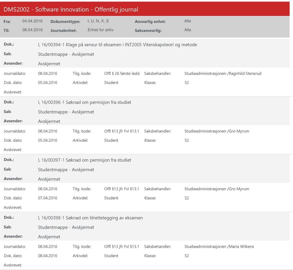 dato: 05.04.2016 Arkivdel: Student I, 16/00397-1 Søknad om permisjon fra studiet Studieadministrasjonen /Gro Myrum Dok. dato: 07.04.2016 Arkivdel: Student I, 16/00398-1 Søknad om tilrettelegging av eksamen Studieadministrasjonen /Maria Wilkens Dok.