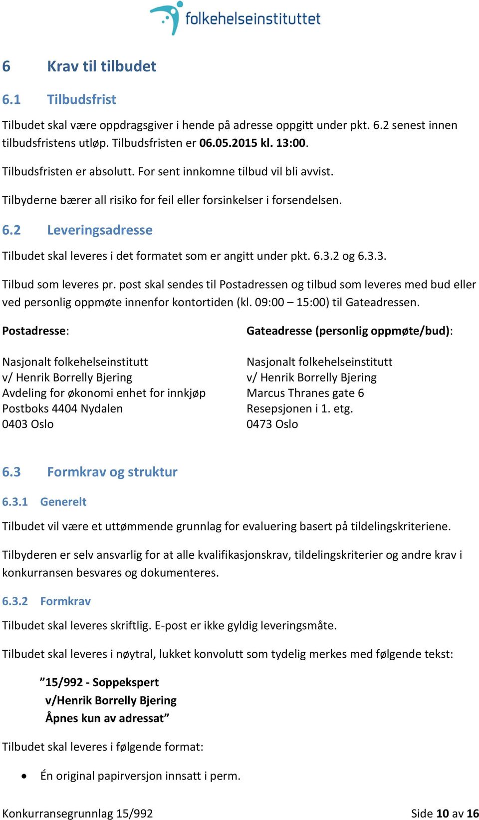 2 Leveringsadresse Tilbudet skal leveres i det formatet som er angitt under pkt. 6.3.2 og 6.3.3. Tilbud som leveres pr.